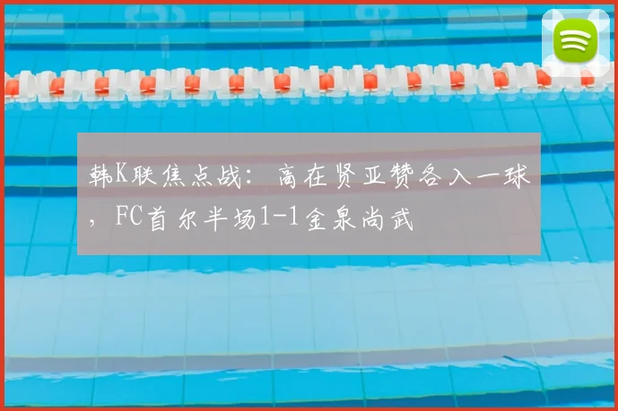 韩K联焦点战：高在贤亚赞各入一球，FC首尔半场1-1金泉尚武