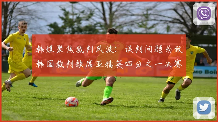 韩媒聚焦裁判风波：误判问题或致韩国裁判缺席亚精英四分之一决赛